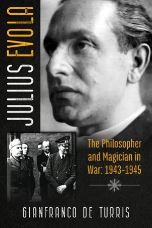 Julius Evola: The Philosopher And Magician In War: 1943-1945 by Gianfranco de Turris