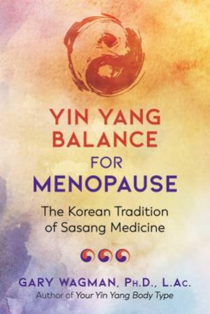 Yin Yang Balance For Menopause by Ph.D., L.Ac., Gary Wagman