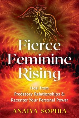 Fierce Feminine Rising by Anaiya Sophia