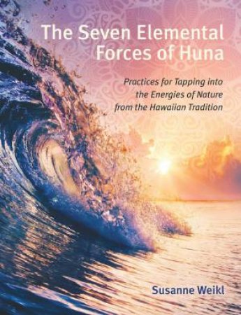 The Seven Elemental Forces Of Huna by Susanne Weikl