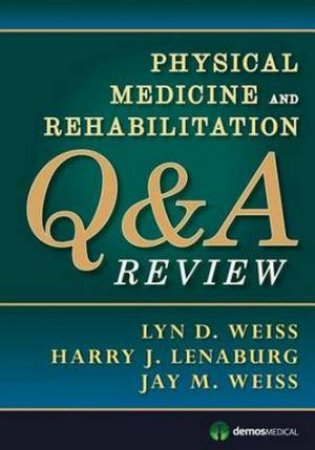 Physical Medicine and Rehabilitation Q&A Review by Lyn Weiss