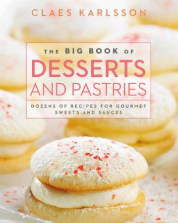 The Big Book of Desserts and Pastries Dozens of Recipes for Gourmet Sweets and Sauces by Karlsson