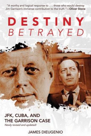 Destiny Betrayed: JFK, Cuba, and the Garrison Case by James DiEugenio