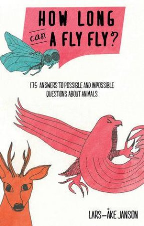 How Long Can A Fly Fly? 175 Answers To Possible And Impossible Questions About Animals by Lars-Ake Janzon