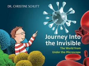 Journey Into the Invisible the World From Under the Microscope by Christine Schlitt