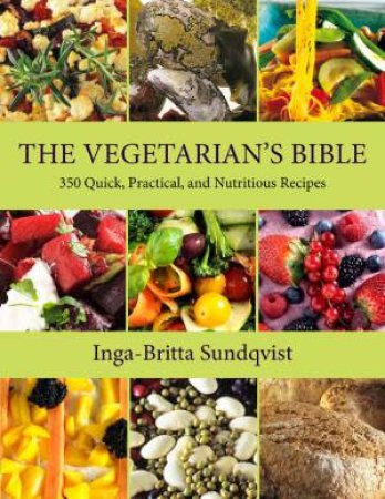 The Vegetarian's Bible 350 Quick, Practical, And Nutritious Recipes by Sundqvist