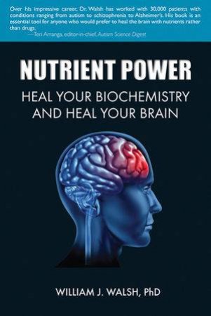 Nutrient Power Heal Your Biochemistry and Heal Your Brain by William J. Walsh, PhD