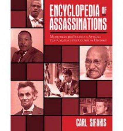 Encyclopedia of Assassinations: More Than 400 Infamous Attacks That Changed the Course of History by Carl Sifakis