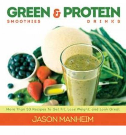 Green Smoothies and Protein Drinks by Jason Manheim