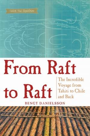 From Raft to Raft an Incredible Voyage From Tahiti to Chile and Back by Danielsson