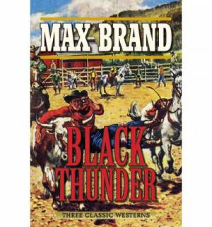 Black Thunder: Three Classic Westerns by Max Brand