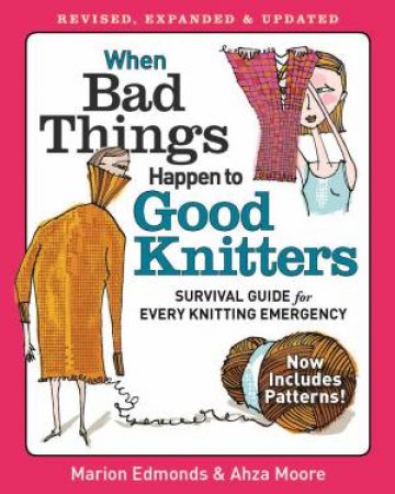 When Bad Things Happen to Good Knitters: Revised, Expanded, and Updated Survival Guide for Every Knitting Emergency by MARION - MOORE, AHZA EDMONDS