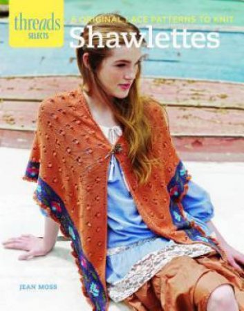 Threads Selects: Shawlettes: 6 original lace patterns to knit by JEAN MOSS