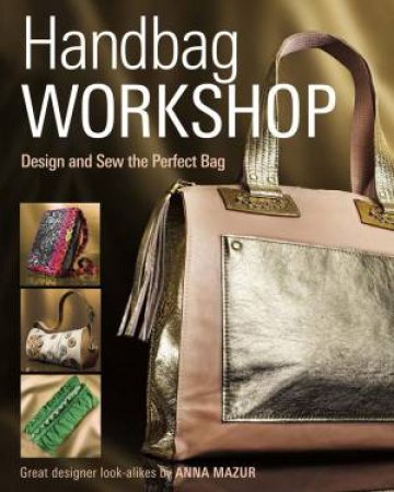 Handbag Workshop: Design and Sew the Perfect Bag by ANNA M. MAZUR