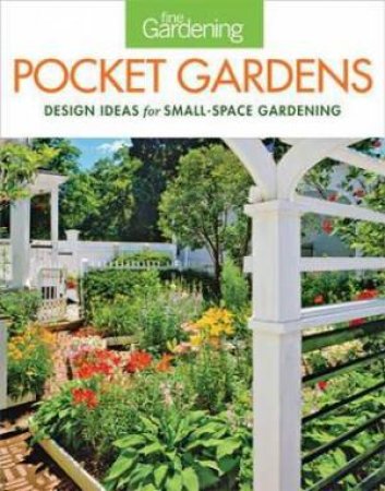 Pocket Gardens: design ideas for small-space gardening by EDITORS OF FINE GARDENING