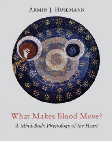 What Makes Blood Move? by Armin J. Husemann & Catherine E. Creeger