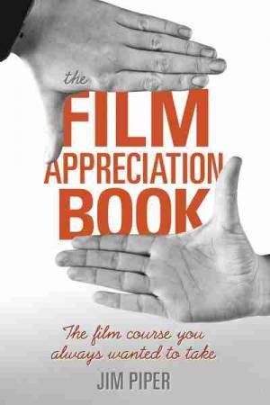 The Film Appreciation Book by Jim Piper