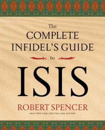 The Complete Infidel's Guide to ISIS by Robert Spencer