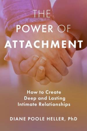 The Power Of Attachment by Diane Poole Heller