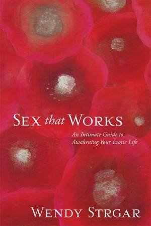 Sex That Works by Wendy Strgar