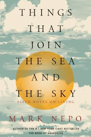 Things That Join The Sea And The Sky by Mark Nepo