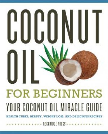 Coconut Oil for Beginners by Rockridge Press