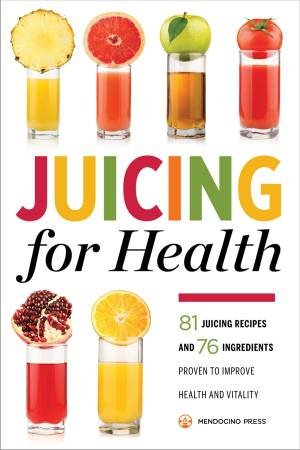 Juicing for Health by Mendocino Press