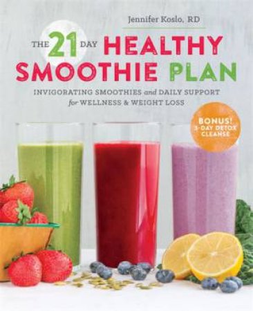 The 21-Day Healthy Smoothie Plan by Jennifer Koslo