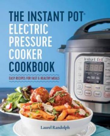 The Instant Pot Electric Pressure Cooker Cookbook by Laurel Randolph