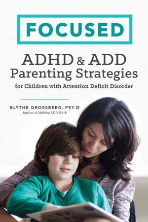 Focused: ADHD And ADD Parenting Strategies For Children With Attention Deficit Disorder by Blythe Grossberg