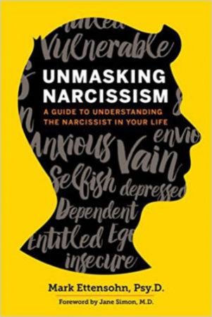 Unmasking Narcissism: A Guide To Understanding The Narcissist In Your Life by Psy D. Mark Ettensohn