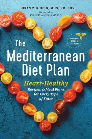 The Mediterranean Diet Plan: Heart-Healthy Recipes & Meal Plans for     Every Type of Eater by Susan Zogheib MHS RD LDN