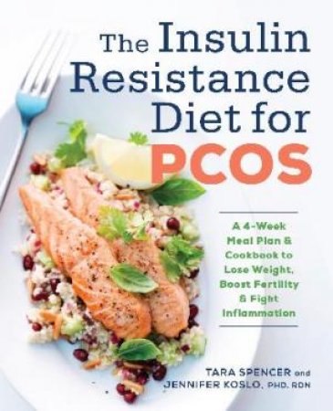 The Insulin Resistance Diet for PCOS by Tara Spencer & Jennifer Koslo