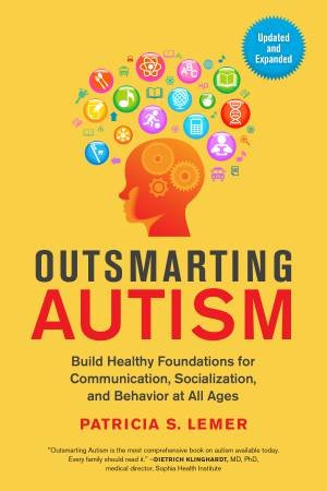 Outsmarting Autism, Updated and Expanded: Build Healthy Foundations forCommunication, Socialization, and Behavior at All Ages by PATRICIA S. LEMER