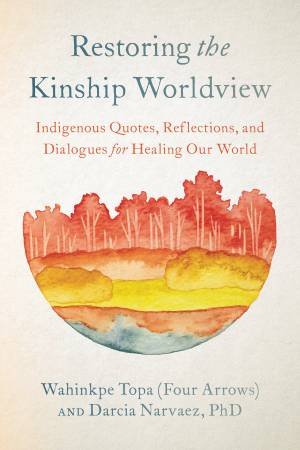 Restoring The Kinship Worldview by Wahinkpe Topa (Four Arrows) & Darcia Narvaez