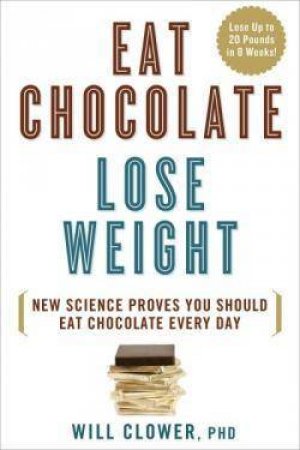 Eat Chocolate, Lose Weight by Will Clower