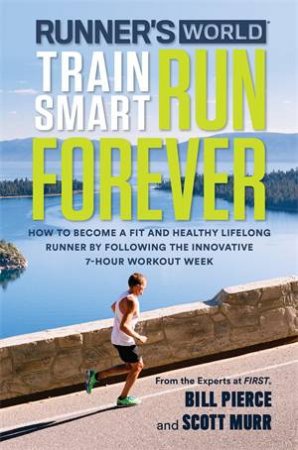 Runner's World Train Smart, Run Forever by Bill Pierce and Scott Murr