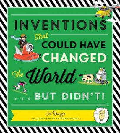 Inventions That Could Have Changed The World...But Didn't! by Joe Rhatigan