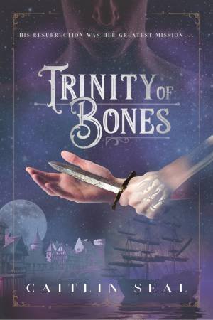 Trinity Of Bones by Caitlin Seal