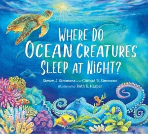 Where Do Ocean Creatures Sleep at Night? by STEVEN J. SIMMONS and Clifford R. Simmons