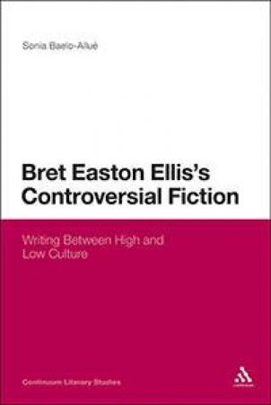 Bret Easton Ellis's Controversial Fiction by Sonia Baelo-Allu