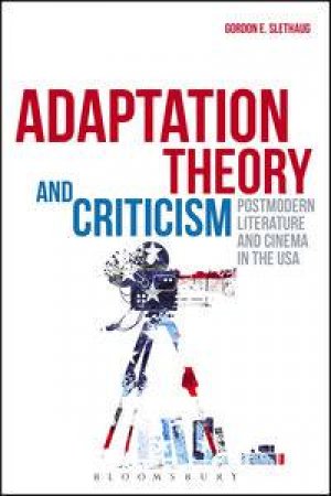 Adaptation Theory and Criticism by Gordon E. Slethaug