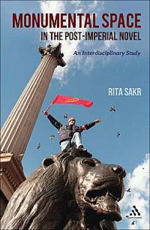 Monumental Space in the Post-Imperial Novel by Rita Sakr