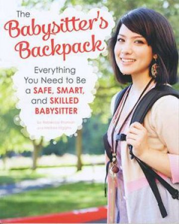 Babysitter's Backpack: Everything You Need to Be a Safe, Smart, and Skilled Babysitter by MELISSA HIGGINS