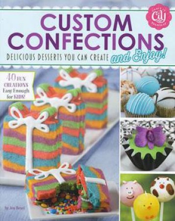 Custom Confections: Delicious Desserts You Can Create and Enjoy by JENNIFER  M. BESEL