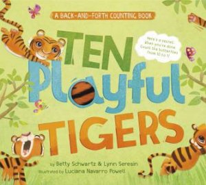 Ten Playful Tigers: A Back-and-Forth Counting Book by BETTY SCHWARTZ