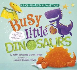 Busy Little Dinosaurs: A Back-and-Forth Alphabet Book by BETTY SCHWARTZ