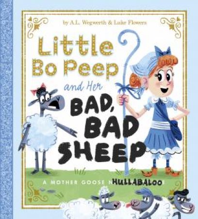 Little Bo Peep And Her Bad, Bad Sheep: A Mother Goose Hullabaloo by A.L. Wegwerth