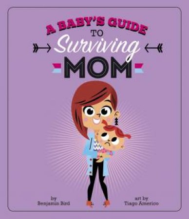 A Baby's Guide To Surviving Mom by Benjamin Bird