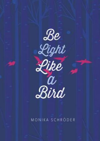 Be Light Like A Bird by Monika Schroder